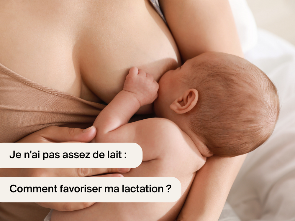 Je n'ai pas assez de lait : Comment favoriser ma lactation ?