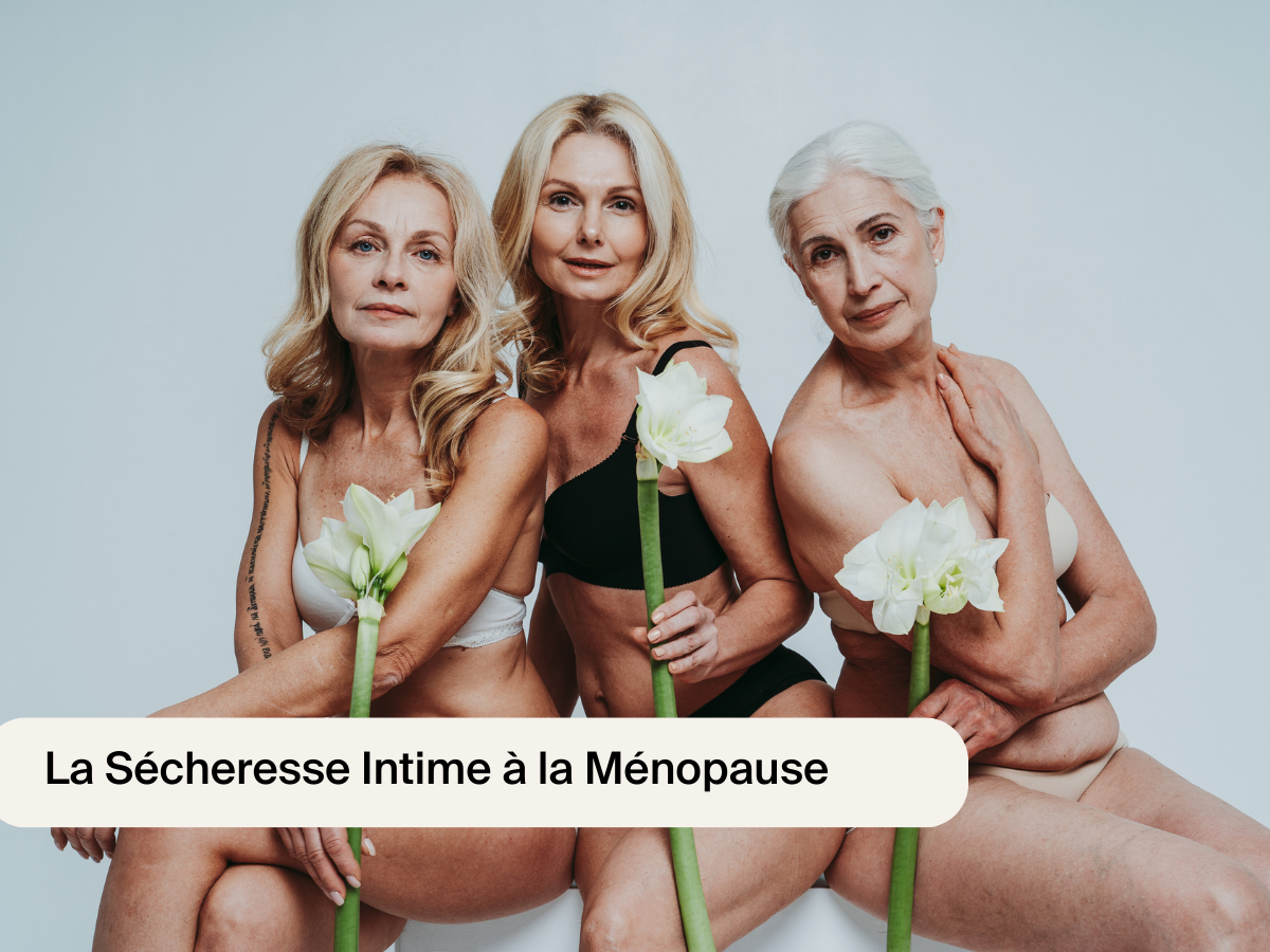 Sécheresse Intime à la Ménopause : Gérer les Symptômes et Retrouver le Confort